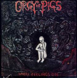 Orgy Of Pigs : Where Feelings Die
